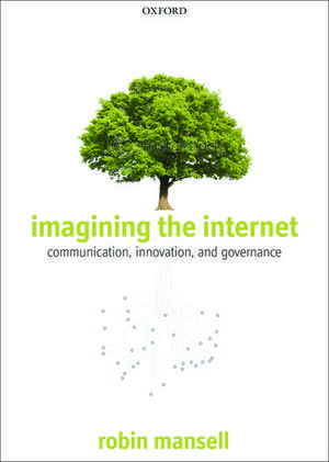 Imagining the Internet: Communication, Innovation, and Governance de Robin Mansell