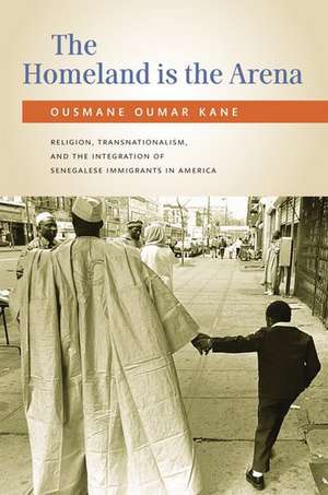 The Homeland Is the Arena: Religion and Senegalese Immigrants in America de Ousmane Kane