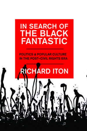 In Search of the Black Fantastic: Politics and Popular Culture in the Post-Civil Rights Era de Richard Iton