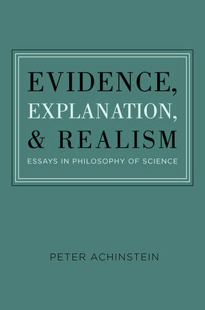 Evidence, Explanation, and Realism: Essays in Philosophy of Science de Peter Achinstein