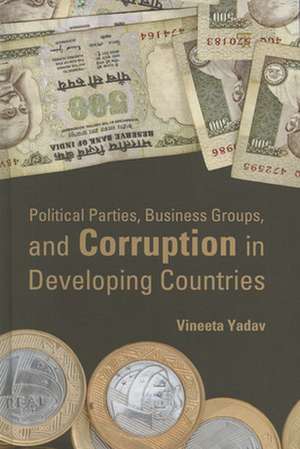 Political Parties, Business Groups, and Corruption in Developing Countries de Vineeta Yadav