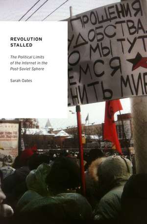 Revolution Stalled: The Political Limits of the Internet in the Post-Soviet Sphere de Sarah Oates