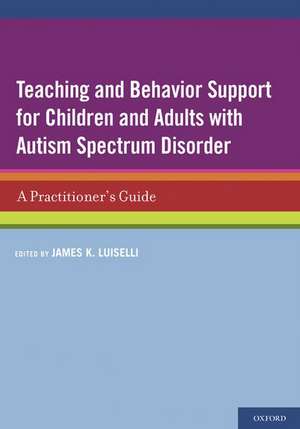 Teaching and Behavior Support for Children and Adults with Autism Spectrum Disorder: A Practitioner's Guide de James K. Luiselli