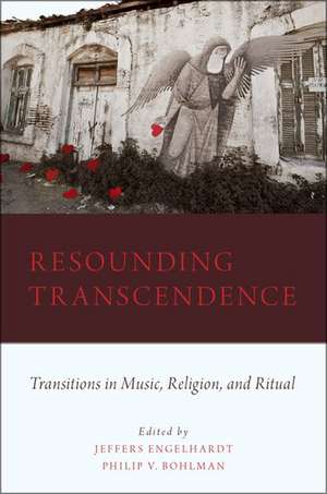 Resounding Transcendence: Transitions in Music, Religion, and Ritual de Jeffers Engelhardt