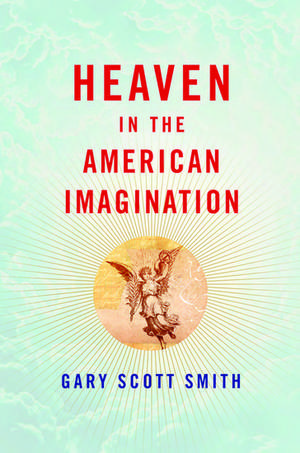 Heaven in the American Imagination de Gary Scott Smith