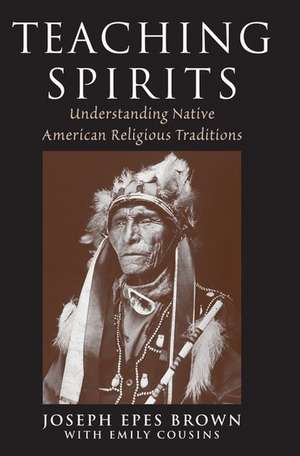 Teaching Spirits: Understanding Native American Religious Traditions de Joseph Brown