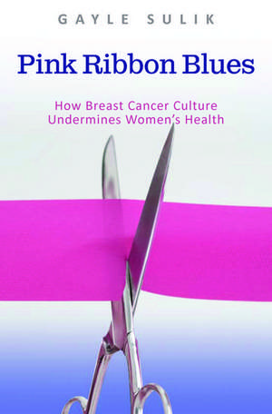 Pink Ribbon Blues: How Breast Cancer Culture Undermines Women's Health de Gayle A. Sulik