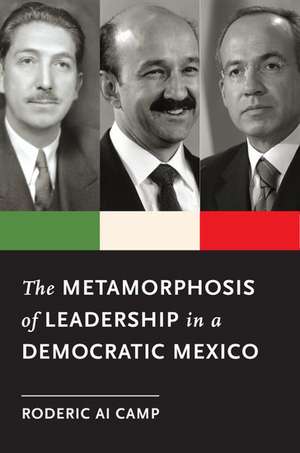 The Metamorphosis of Leadership in a Democratic Mexico de Roderic Ai Camp