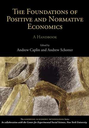 The Foundations of Positive and Normative Economics: A Handbook de Andrew Caplin