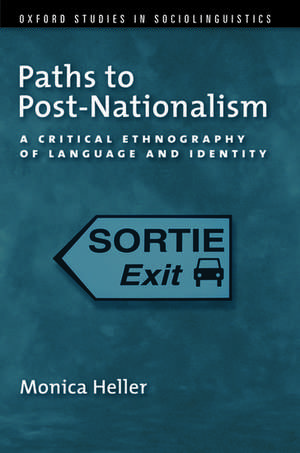 Paths to Post-Nationalism: A Critical Ethnography of Language and Identity de Monica Heller