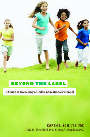 Beyond the Label: A Guide to Unlocking a Child's Educational Potential de Karen L. Schiltz