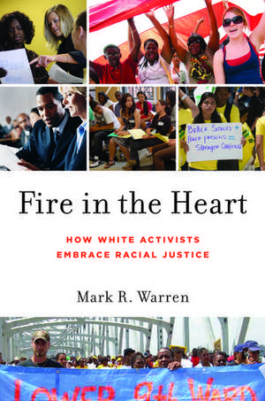 Fire in the Heart: How White Activists Embrace Racial Justice de Mark R. Warren