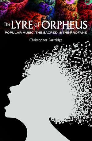 The Lyre of Orpheus: Popular Music, the Sacred, and the Profane de Christopher Partridge