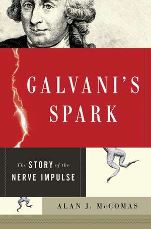 Galvani's Spark: The Story of the Nerve Impulse de Alan McComas