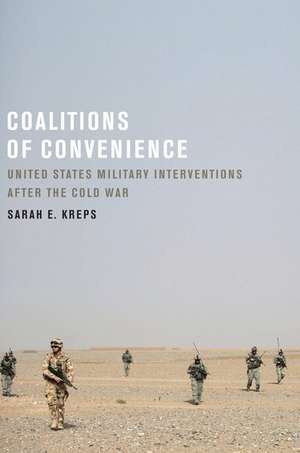 Coalitions of Convenience: United States Military Interventions after the Cold War de Sarah E. Kreps