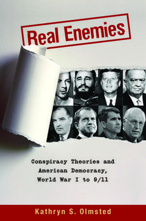 Real Enemies: Conspiracy Theories and American Democracy, World War I to 9/11 de Kathryn S. Olmsted