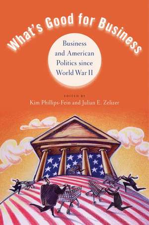 What's Good for Business: Business and American Politics since World War II de Kim Phillips-Fein