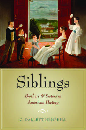 Siblings: Brothers and Sisters in American History de C. Dallett Hemphill