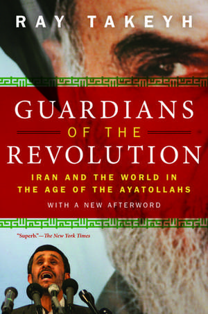 Guardians of the Revolution: Iran and the World in the Age of the Ayatollahs de Ray Takeyh