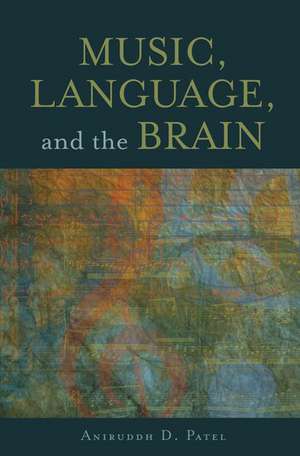 Music, Language, and the Brain de Aniruddh D. Patel