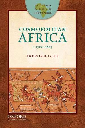 Cosmopolitan Africa, 1700-1875 de Trevor Getz