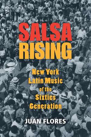 Salsa Rising: New York Latin Music of the Sixties Generation de Juan Flores