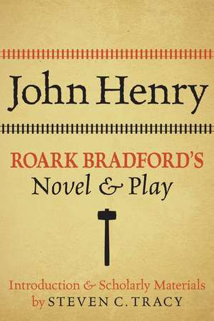 John Henry: Roark Bradford's Novel and Play de Steven C. Tracy