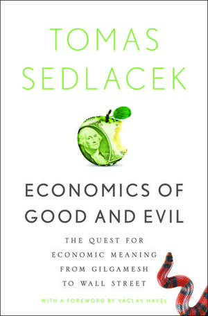 Economics of Good and Evil: The Quest for Economic Meaning from Gilgamesh to Wall Street de Tomas Sedlacek