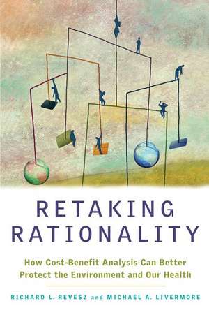 Retaking Rationality: How Cost-Benefit Analysis Can Better Protect the Environment and Our Health de Richard L. Revesz