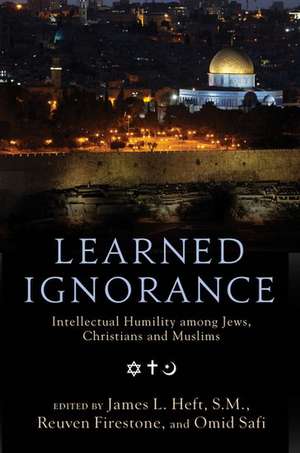 Learned Ignorance: Intellectual Humility among Jews, Christians and Muslims de James L. Heft