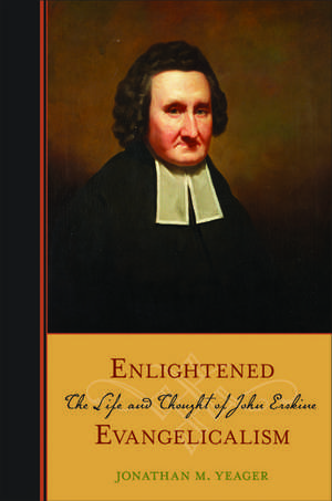 Enlightened Evangelicalism: The Life and Thought of John Erskine de Jonathan Yeager