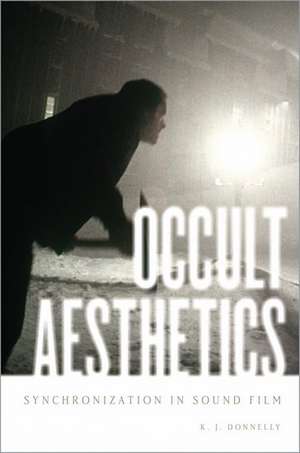 Occult Aesthetics: Synchronization in Sound Film de K.J. Donnelly