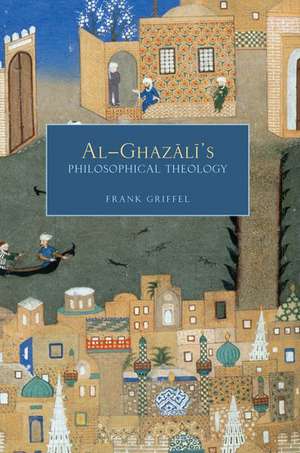 Al-Ghazali's Philosophical Theology de Frank Griffel