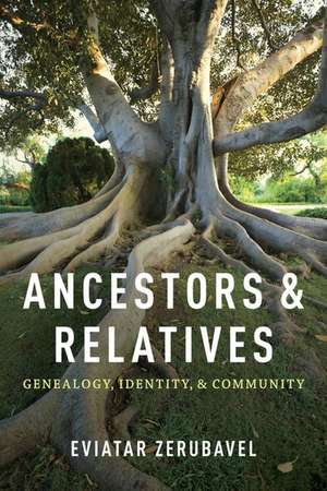 Ancestors and Relatives: Genealogy, Identity, and Community de Eviatar Zerubavel