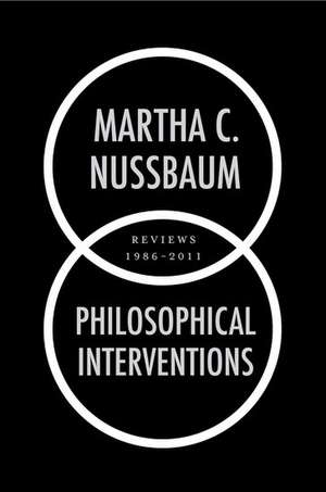 Philosophical Interventions: Reviews 1986-2011 de Martha C. Nussbaum