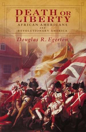 Death or Liberty: African Americans and Revolutionary America de Douglas R. Egerton