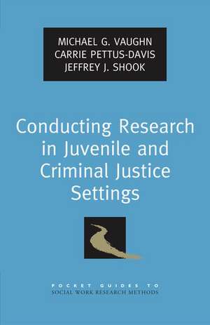 Conducting Research in Juvenile and Criminal Justice Settings de Michael G. Vaughn