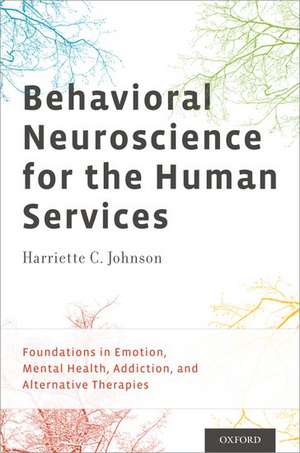 Behavioral Neuroscience for the Human Services: Foundations in Emotion, Mental Health, Addiction, and Alternative Therapies de Harriette C. Johnson, PhD