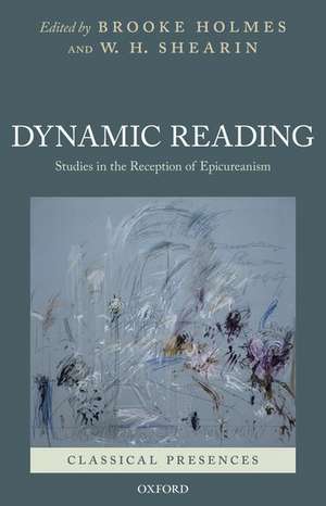 Dynamic Reading: Studies in the Reception of Epicureanism de Brooke Holmes