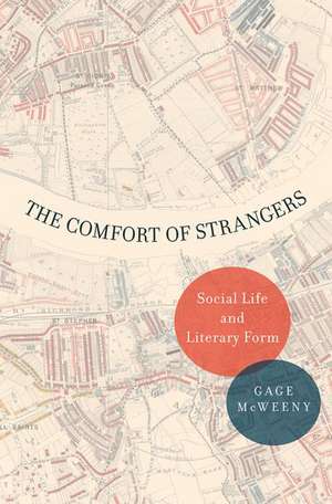 The Comfort of Strangers: Social Life and Literary Form de Gage McWeeny