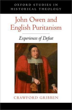 John Owen and English Puritanism: Experiences of Defeat de Crawford Gribben