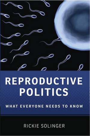 Reproductive Politics: What Everyone Needs to Know® de Rickie Solinger