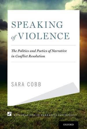 Speaking of Violence: The Politics and Poetics of Narrative in Conflict Resolution de Sara Cobb