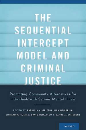 The Sequential Intercept Model and Criminal Justice: Promoting Community Alternatives for Individuals with Serious Mental Illness de Patricia Griffin