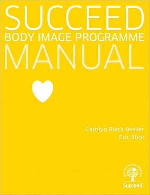 Succeed: Body Image Programme Manual de Carolyn Black Becker