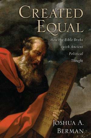 Created Equal: How the Bible Broke with Ancient Political Thought de Joshua A. Berman