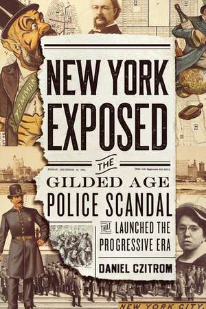 New York Exposed!: The Gilded Age Police Scandal that Launched the Progressive Era de Daniel Czitrom