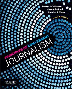 Principles of Convergent Journalism de Jeffrey S. Wilkinson