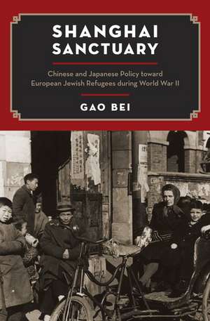 Shanghai Sanctuary: Chinese and Japanese Policy toward European Jewish Refugees during World War II de Bei Gao