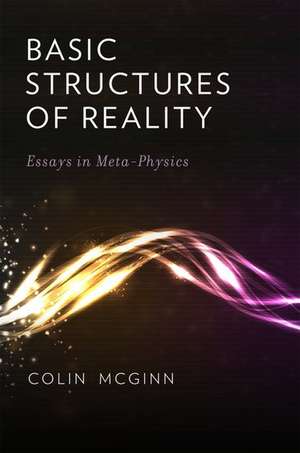 Basic Structures of Reality: Essays in Meta-Physics de Colin McGinn